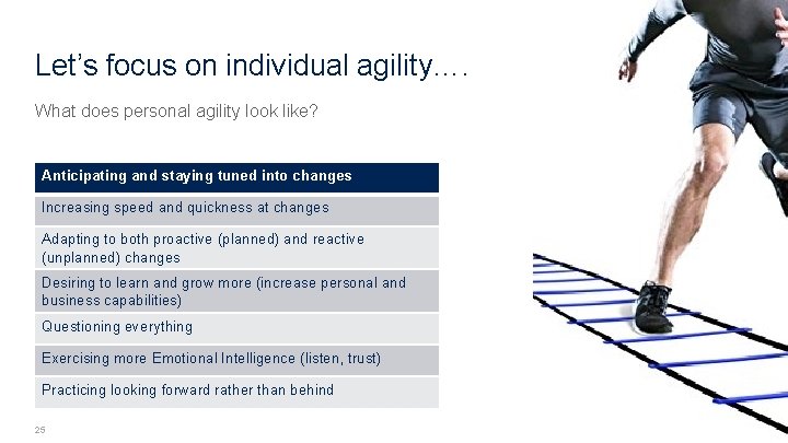 Let’s focus on individual agility…. What does personal agility look like? Anticipating and staying