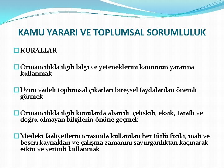 KAMU YARARI VE TOPLUMSAL SORUMLULUK �KURALLAR �Ormancılıkla ilgili bilgi ve yeteneklerini kamunun yararına kullanmak