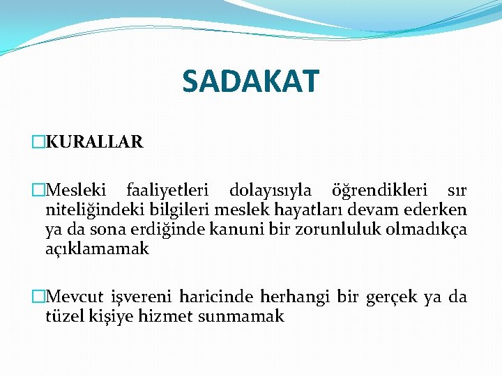 SADAKAT �KURALLAR �Mesleki faaliyetleri dolayısıyla öğrendikleri sır niteliğindeki bilgileri meslek hayatları devam ederken ya