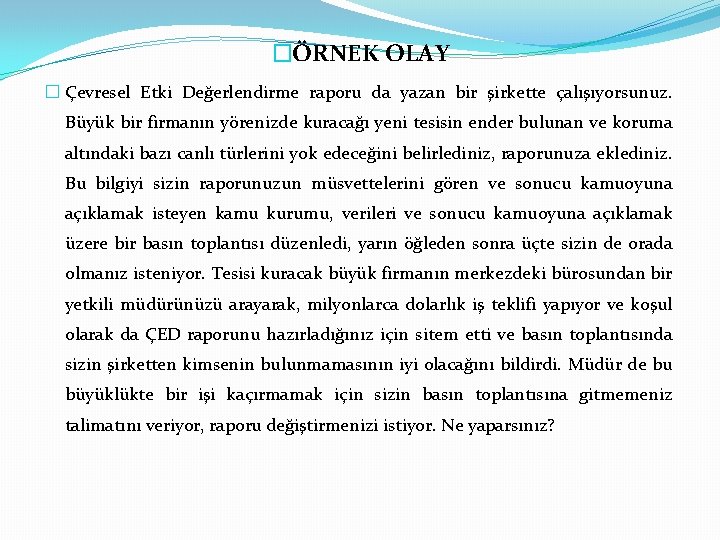 �ÖRNEK OLAY � Çevresel Etki Değerlendirme raporu da yazan bir şirkette çalışıyorsunuz. Büyük bir