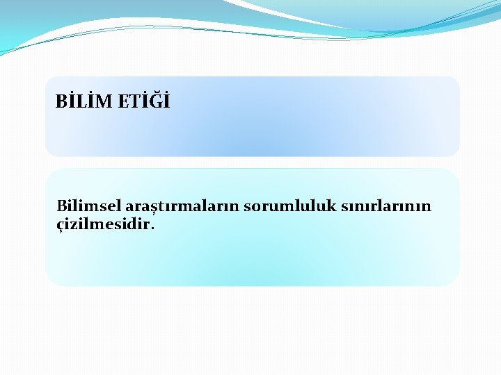 BİLİM ETİĞİ Bilimsel araştırmaların sorumluluk sınırlarının çizilmesidir. 