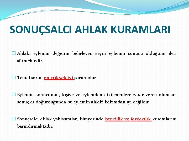 SONUÇSALCI AHLAK KURAMLARI � Ahlaki eylemin değerini belirleyen şeyin eylemin sonucu olduğunu ileri sürmektedir.