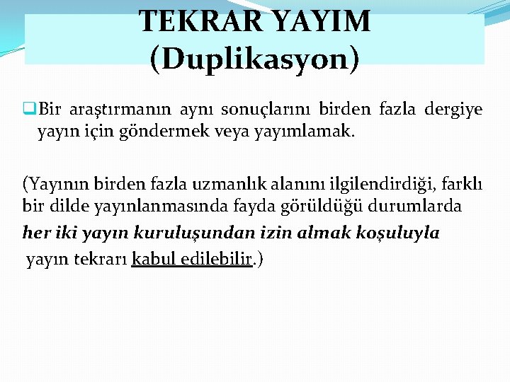 TEKRAR YAYIM (Duplikasyon) q. Bir araştırmanın aynı sonuçlarını birden fazla dergiye yayın için göndermek