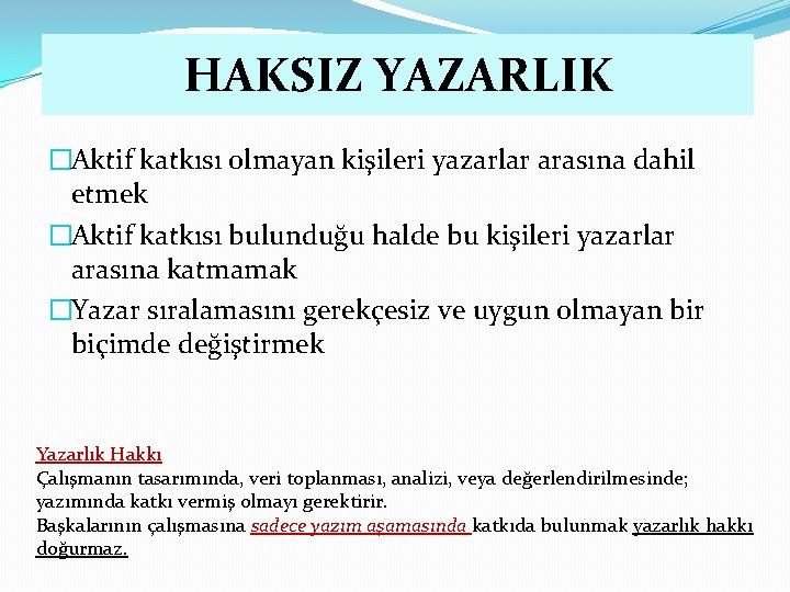 HAKSIZ YAZARLIK �Aktif katkısı olmayan kişileri yazarlar arasına dahil etmek �Aktif katkısı bulunduğu halde