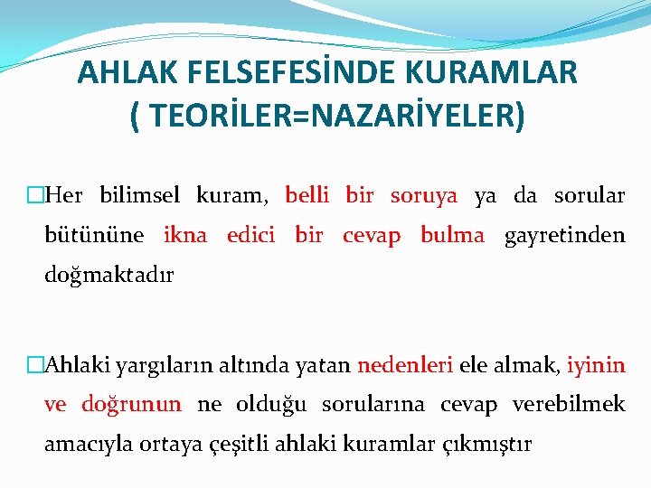 AHLAK FELSEFESİNDE KURAMLAR ( TEORİLER=NAZARİYELER) �Her bilimsel kuram, belli bir soruya ya da sorular