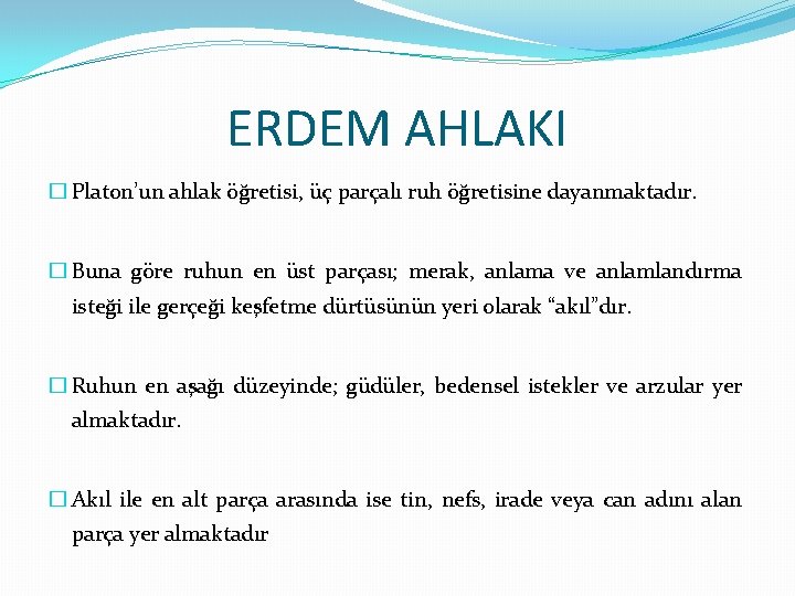 ERDEM AHLAKI � Platon’un ahlak öğretisi, üç parçalı ruh öğretisine dayanmaktadır. � Buna göre