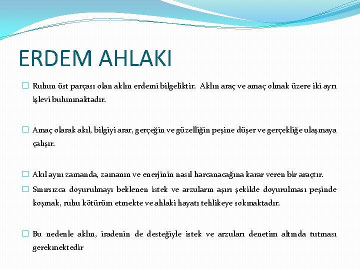 ERDEM AHLAKI � Ruhun üst parçası olan aklın erdemi bilgeliktir. Aklın araç ve amaç