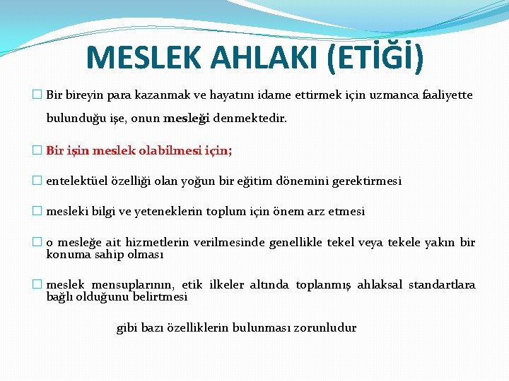 MESLEK AHLAKI (ETİĞİ) � Bir bireyin para kazanmak ve hayatını idame ettirmek için uzmanca