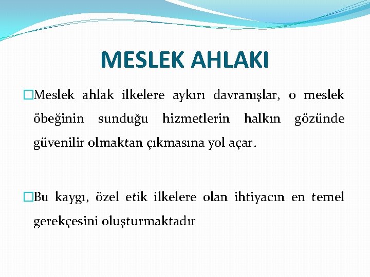 MESLEK AHLAKI �Meslek ahlak ilkelere aykırı davranışlar, o meslek öbeğinin sunduğu hizmetlerin halkın gözünde