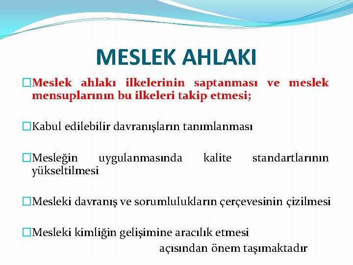 MESLEK AHLAKI �Meslek ahlakı ilkelerinin saptanması ve meslek mensuplarının bu ilkeleri takip etmesi; �Kabul