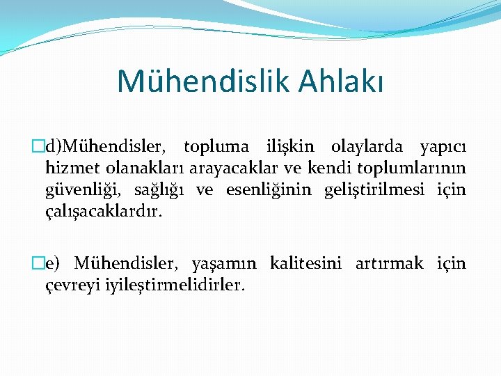 Mühendislik Ahlakı �d)Mühendisler, topluma ilişkin olaylarda yapıcı hizmet olanakları arayacaklar ve kendi toplumlarının güvenliği,