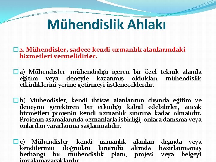 Mühendislik Ahlakı � 2. Mühendisler, sadece kendi uzmanlık alanlarındaki hizmetleri vermelidirler. �a) Mühendisler, mühendisliği