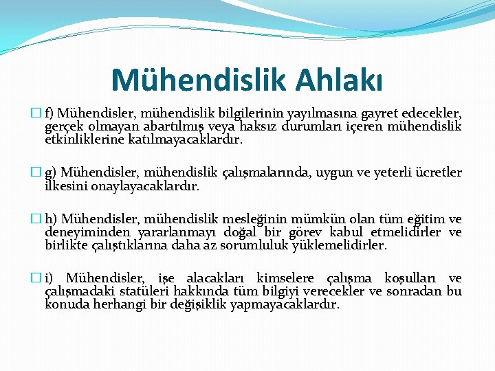 Mühendislik Ahlakı � f) Mühendisler, mühendislik bilgilerinin yayılmasına gayret edecekler, gerçek olmayan abartılmış veya