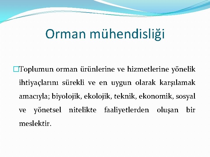 Orman mühendisliği �Toplumun orman ürünlerine ve hizmetlerine yönelik ihtiyaçlarını sürekli ve en uygun olarak