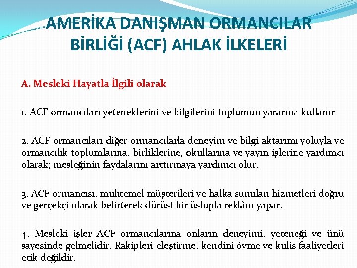 AMERİKA DANIŞMAN ORMANCILAR BİRLİĞİ (ACF) AHLAK İLKELERİ A. Mesleki Hayatla İlgili olarak 1. ACF