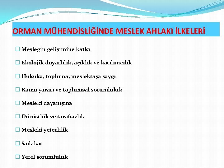 ORMAN MÜHENDİSLİĞİNDE MESLEK AHLAKI İLKELERİ � Mesleğin gelişimine katkı � Ekolojik duyarlılık, açıklık ve
