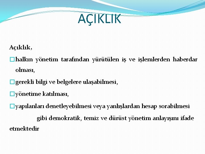 AÇIKLIK Açıklık, �halkın yönetim tarafından yürütülen iş ve işlemlerden haberdar olması, �gerekli bilgi ve