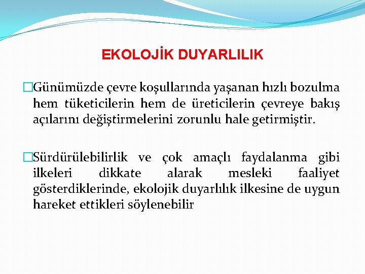 EKOLOJİK DUYARLILIK �Günümüzde çevre koşullarında yaşanan hızlı bozulma hem tüketicilerin hem de üreticilerin çevreye