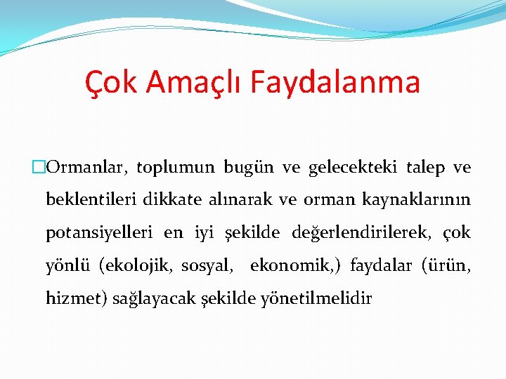 Çok Amaçlı Faydalanma �Ormanlar, toplumun bugün ve gelecekteki talep ve beklentileri dikkate alınarak ve