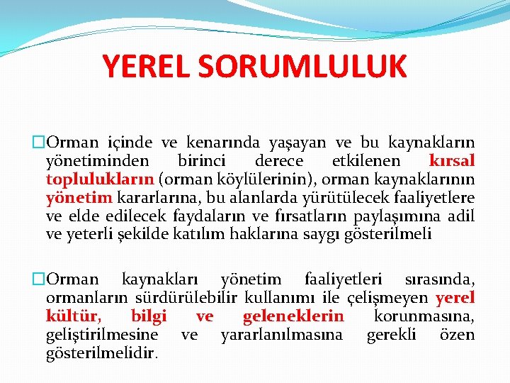 YEREL SORUMLULUK �Orman içinde ve kenarında yaşayan ve bu kaynakların yönetiminden birinci derece etkilenen