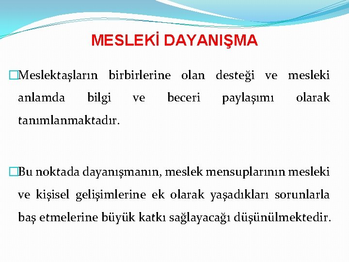 MESLEKİ DAYANIŞMA �Meslektaşların birbirlerine olan desteği ve mesleki anlamda bilgi ve beceri paylaşımı olarak