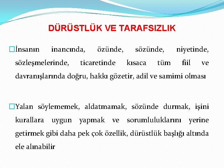 DÜRÜSTLÜK VE TARAFSIZLIK �İnsanın inancında, sözleşmelerinde, özünde, ticaretinde sözünde, kısaca niyetinde, tüm fiil ve