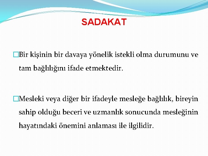 SADAKAT �Bir kişinin bir davaya yönelik istekli olma durumunu ve tam bağlılığını ifade etmektedir.