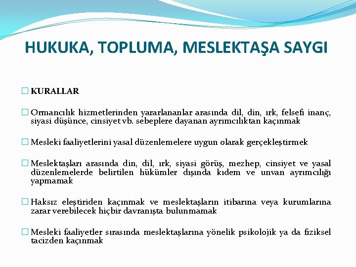 HUKUKA, TOPLUMA, MESLEKTAŞA SAYGI � KURALLAR � Ormancılık hizmetlerinden yararlananlar arasında dil, din, ırk,