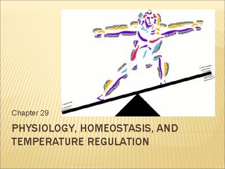 Chapter 29 PHYSIOLOGY, HOMEOSTASIS, AND TEMPERATURE REGULATION 