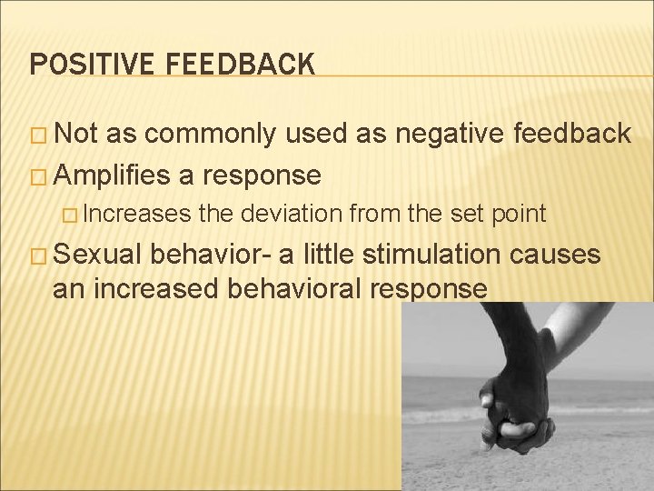 POSITIVE FEEDBACK � Not as commonly used as negative feedback � Amplifies a response