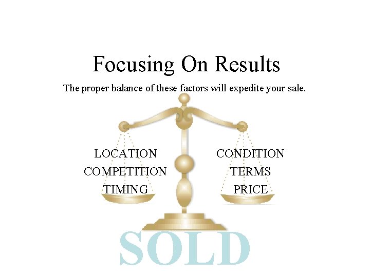 Focusing On Results The proper balance of these factors will expedite your sale. LOCATION