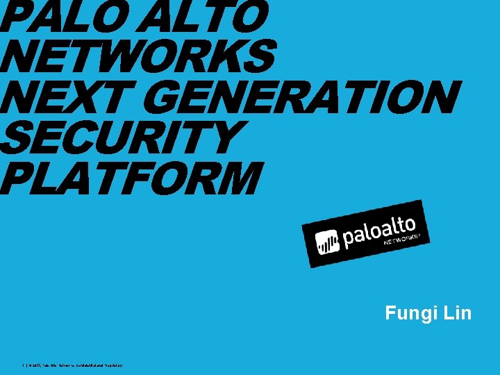 PALO ALTO NETWORKS NEXT GENERATION SECURITY PLATFORM Fungi Lin 1 | © 2015, Palo
