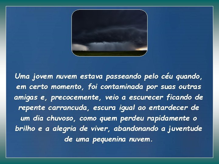 Uma jovem nuvem estava passeando pelo céu quando, em certo momento, foi contaminada por