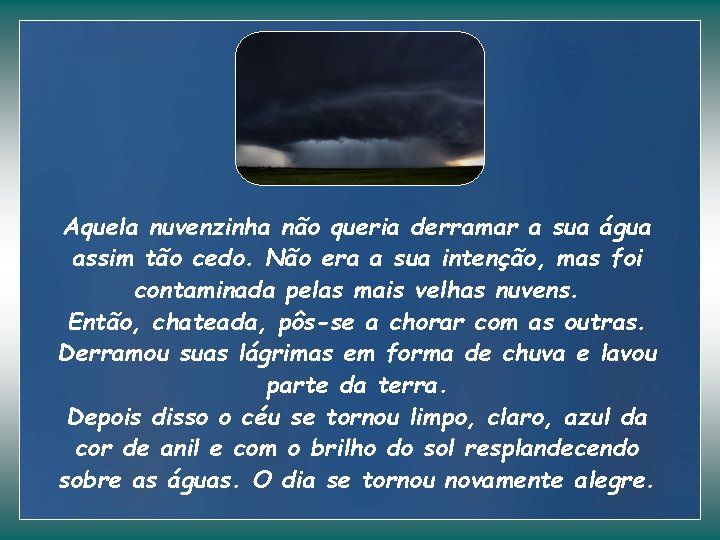 Aquela nuvenzinha não queria derramar a sua água assim tão cedo. Não era a