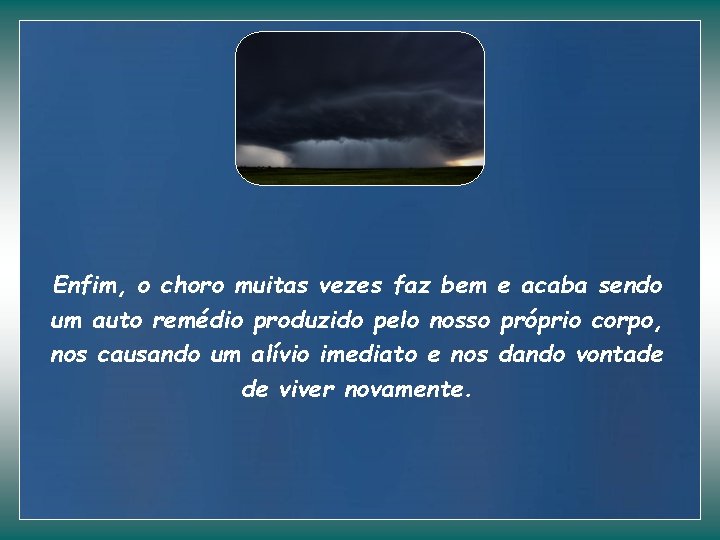 Enfim, o choro muitas vezes faz bem e acaba sendo um auto remédio produzido