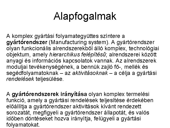 Alapfogalmak A komplex gyártási folyamategyüttes színtere a gyártórendszer (Manufacturing system). A gyártórendszer olyan funkcionális