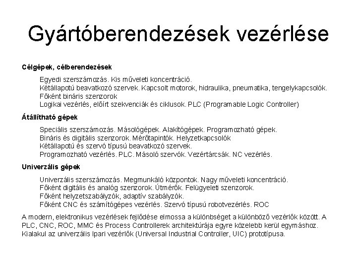 Gyártóberendezések vezérlése Célgépek, célberendezések Egyedi szerszámozás. Kis műveleti koncentráció. Kétállapotú beavatkozó szervek. Kapcsolt motorok,