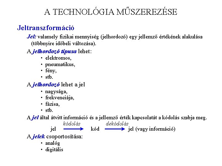 A TECHNOLÓGIA MŰSZEREZÉSE Jeltranszformáció Jel: valamely fizikai mennyiség (jelhordozó) egy jellemző értékének alakulása (többnyire