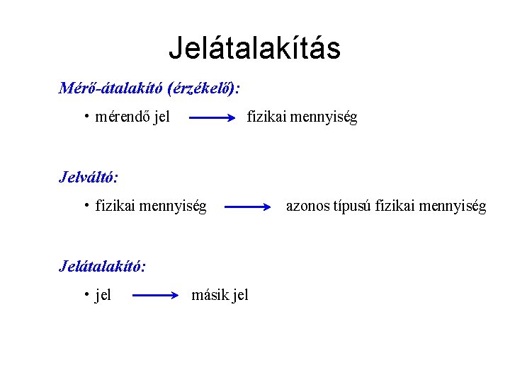 Jelátalakítás Mérő-átalakító (érzékelő): • mérendő jel fizikai mennyiség Jelváltó: • fizikai mennyiség Jelátalakító: •