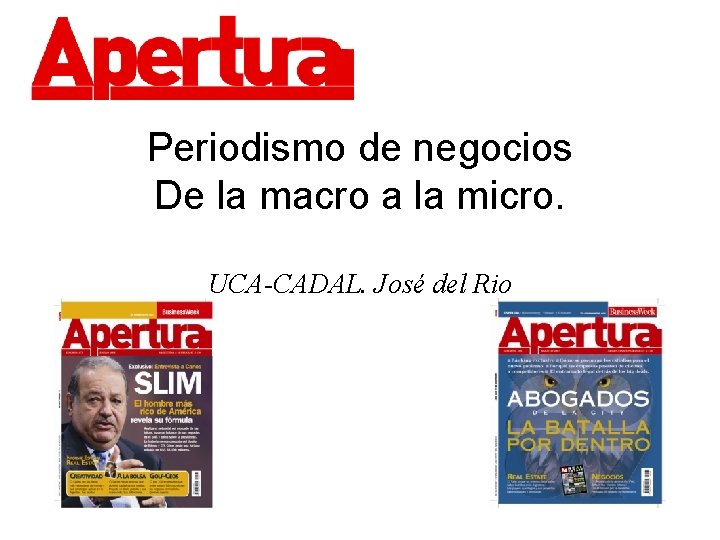 Periodismo de negocios De la macro a la micro. UCA-CADAL. José del Rio 