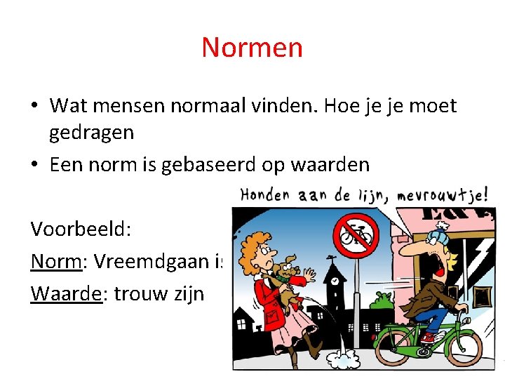 Normen • Wat mensen normaal vinden. Hoe je je moet gedragen • Een norm