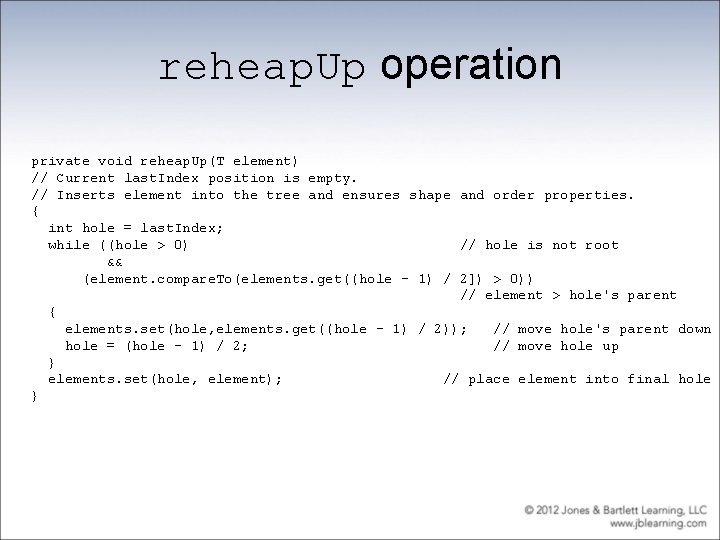 reheap. Up operation private void reheap. Up(T element) // Current last. Index position is