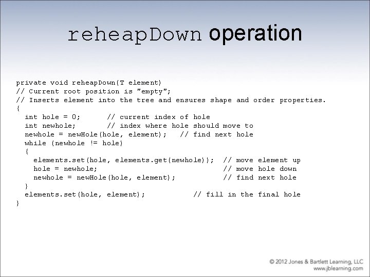 reheap. Down operation private void reheap. Down(T element) // Current root position is "empty";