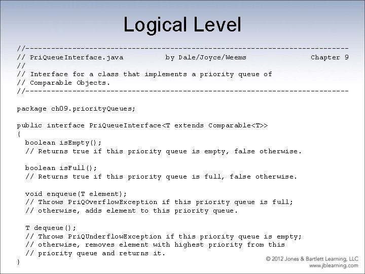 Logical Level //--------------------------------------// Pri. Queue. Interface. java by Dale/Joyce/Weems Chapter 9 // // Interface