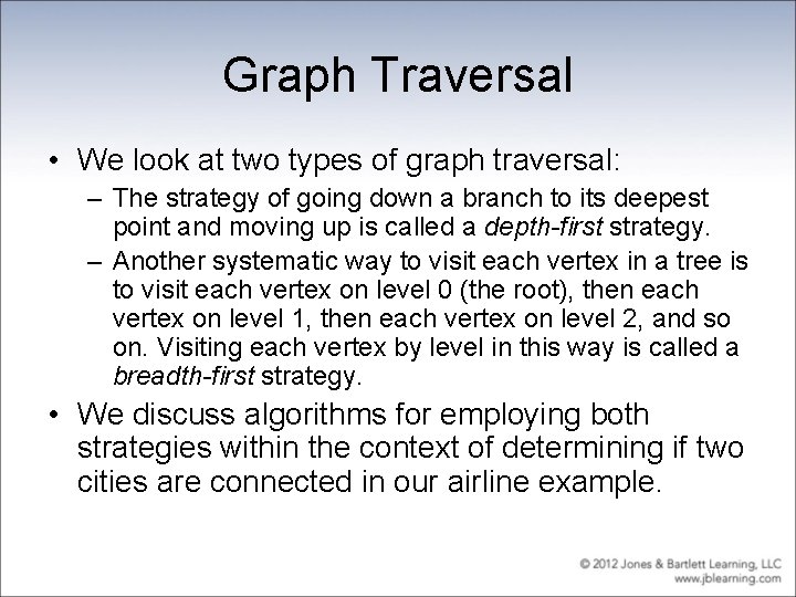 Graph Traversal • We look at two types of graph traversal: – The strategy