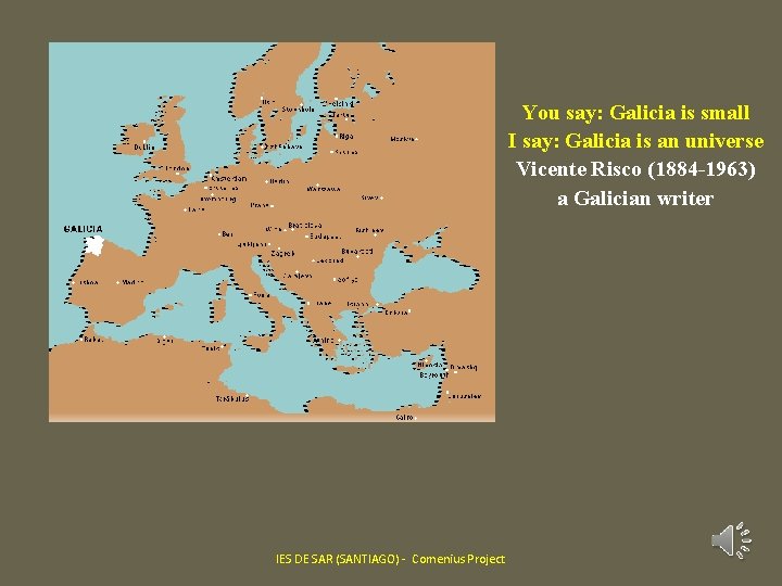 You say: Galicia is small I say: Galicia is an universe Vicente Risco (1884