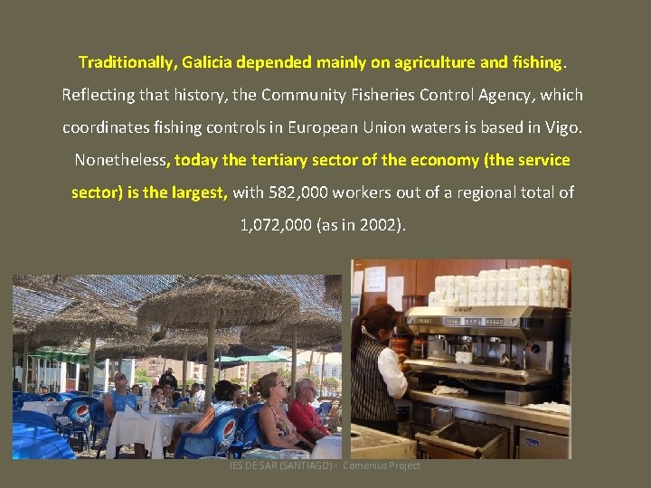 Traditionally, Galicia depended mainly on agriculture and fishing. Reflecting that history, the Community Fisheries
