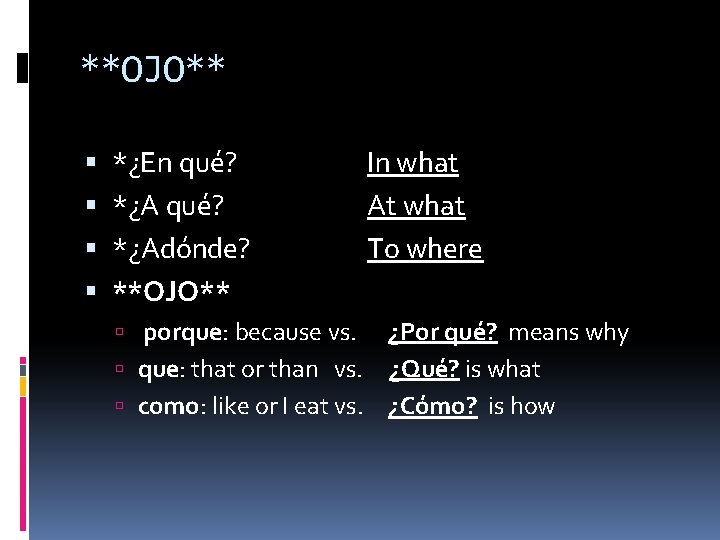 **OJO** *¿En qué? *¿Adónde? **OJO** porque: because vs. In what At what To where