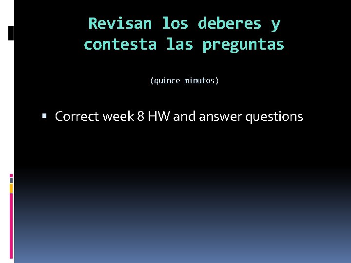 Revisan los deberes y contesta las preguntas (quince minutos) Correct week 8 HW and