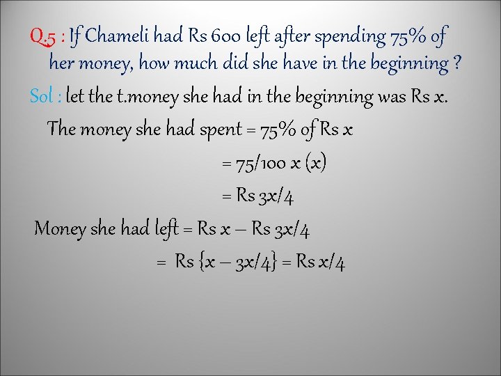 Q. 5 : If Chameli had Rs 600 left after spending 75% of her